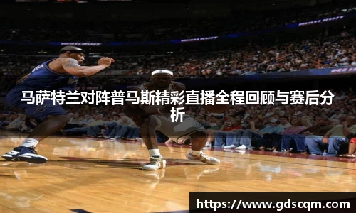 马萨特兰对阵普马斯精彩直播全程回顾与赛后分析