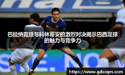 巴拉纳竞技与科林蒂安的激烈对决揭示巴西足球的魅力与竞争力